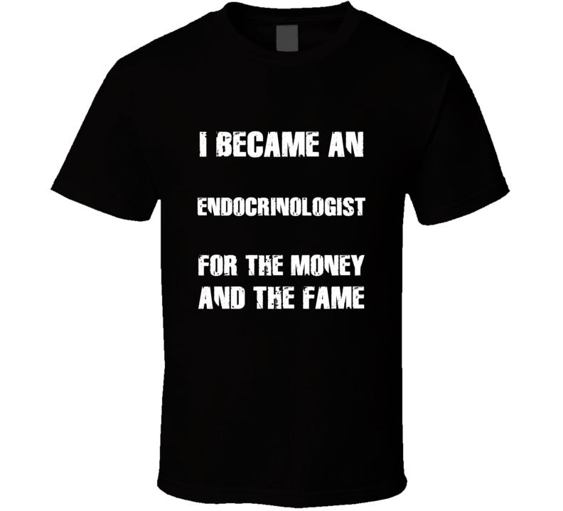 I Became An Endocrinologist For The Fame And The Money Funny Cool Occu