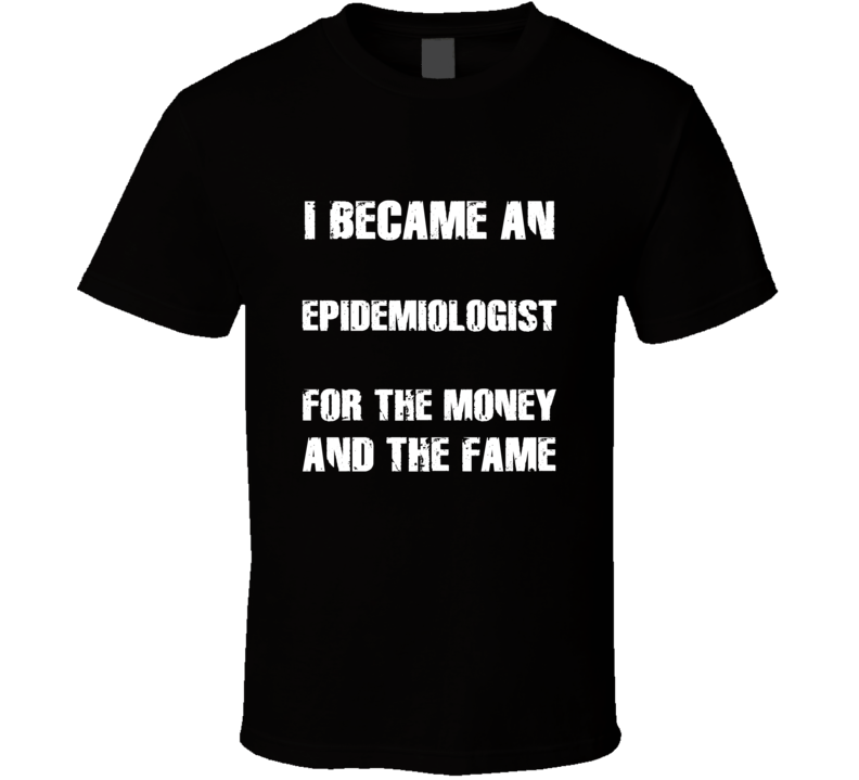 I Became An Epidemiologist  For The Fame And The Money Funny Cool Occu