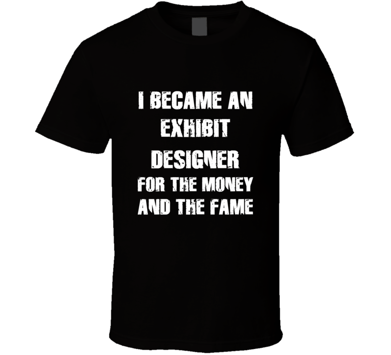 I Became An Exhibit Designer  For The Fame And The Money Funny Cool Oc