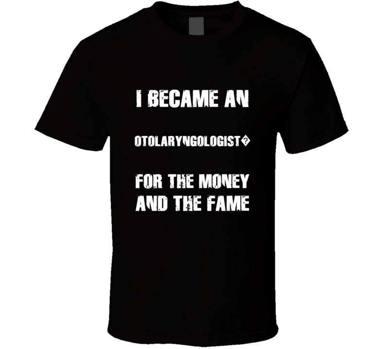 I Became An Otolaryngologist? For The Fame And The Money Funny Cool Oc