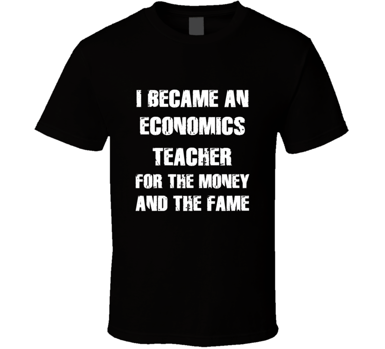 I Became An Economics Teacher  For The Fame And The Money Funny Cool O