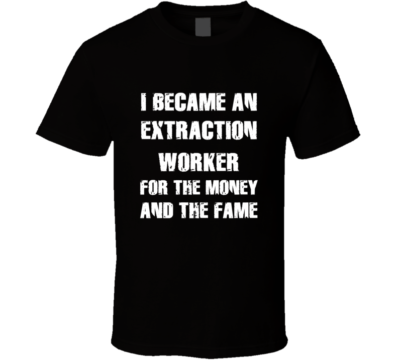 I Became An Extraction Worker  For The Fame And The Money Funny Cool O