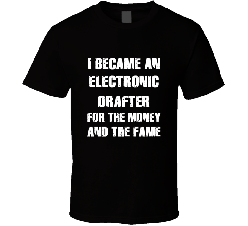 I Became An Electronic Drafter  For The Fame And The Money Funny Cool 