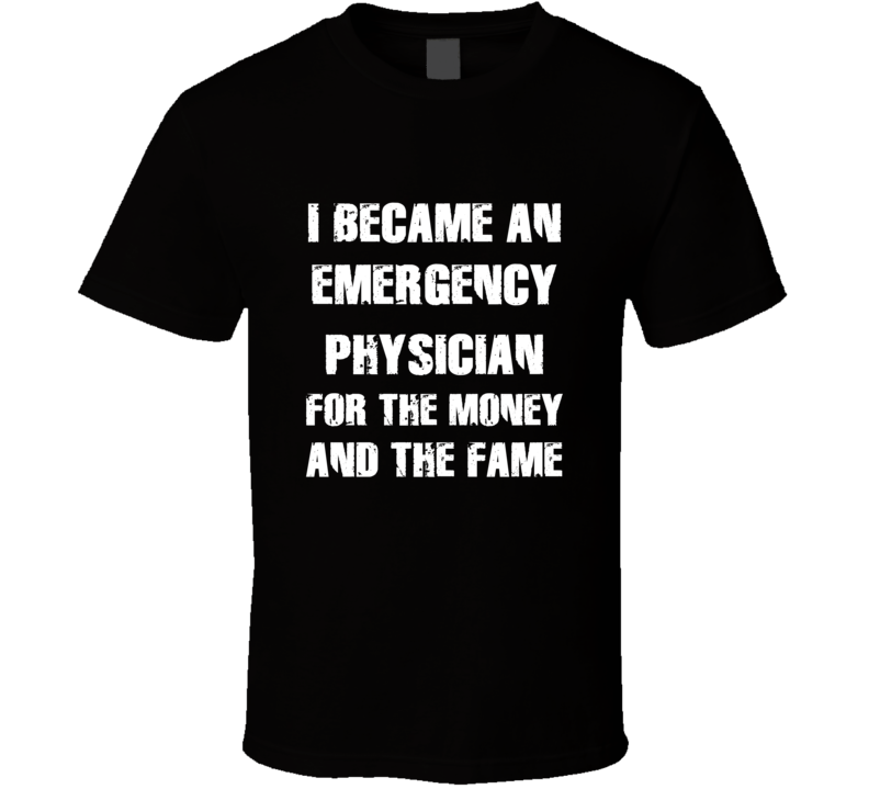 I Became An Emergency Physician For The Fame And The Money Funny Cool 