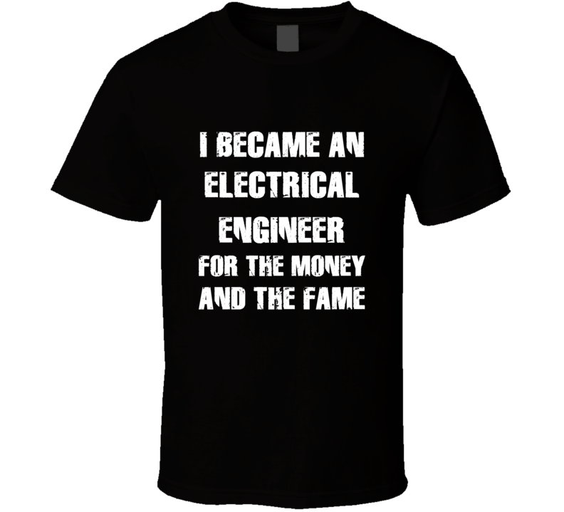 I Became An Electrical Engineer  For The Fame And The Money Funny Cool