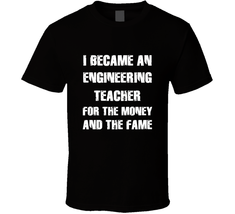 I Became An Engineering Teacher  For The Fame And The Money Funny Cool