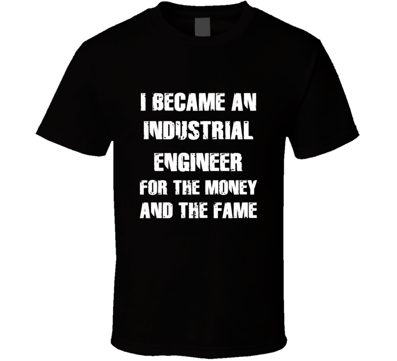 I Became An Industrial Engineer  For The Fame And The Money Funny Cool