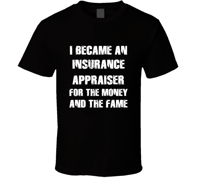 I Became An Insurance Appraiser  For The Fame And The Money Funny Cool