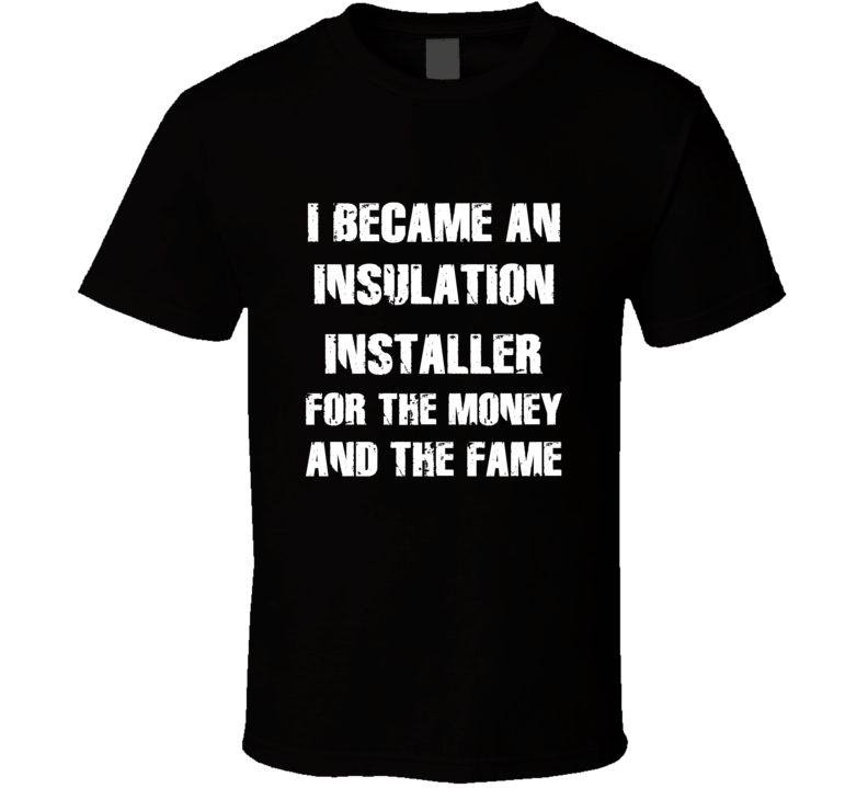 I Became An Insulation Installer  For The Fame And The Money Funny Coo