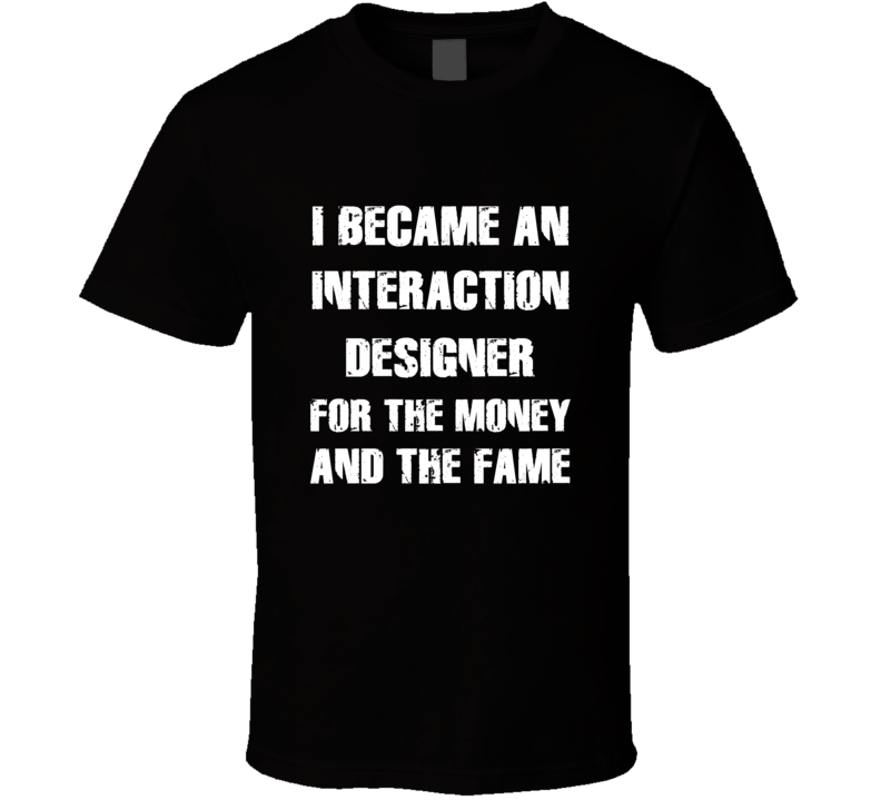I Became An Interaction Designer  For The Fame And The Money Funny Coo