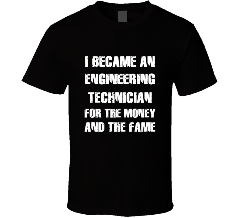 I Became An Engineering Technician  For The Fame And The Money Funny C