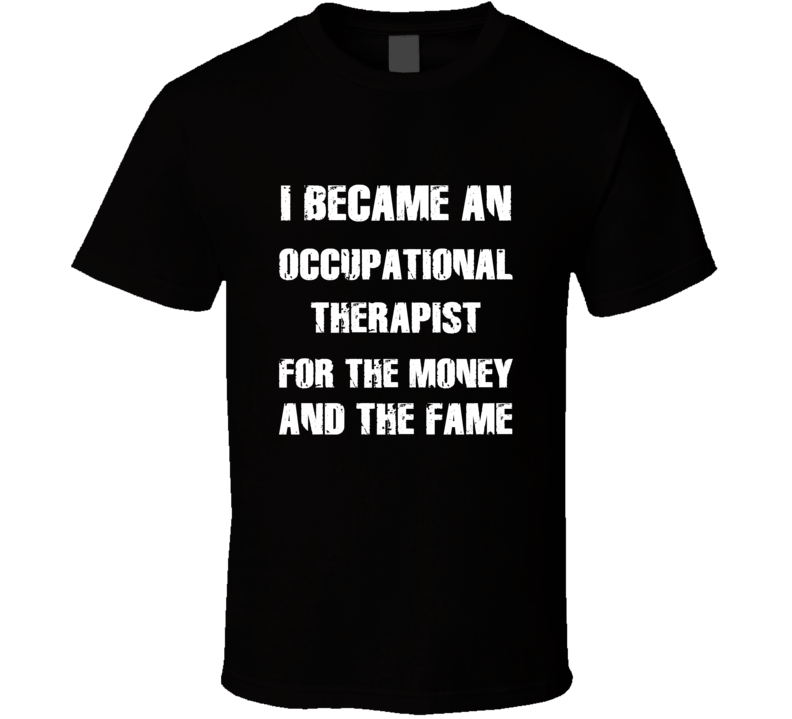I Became An Occupational Therapist  For The Fame And The Money Funny C
