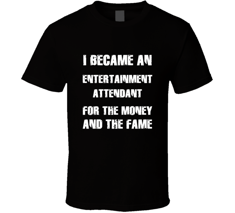 I Became An Entertainment Attendant  For The Fame And The Money Funny 
