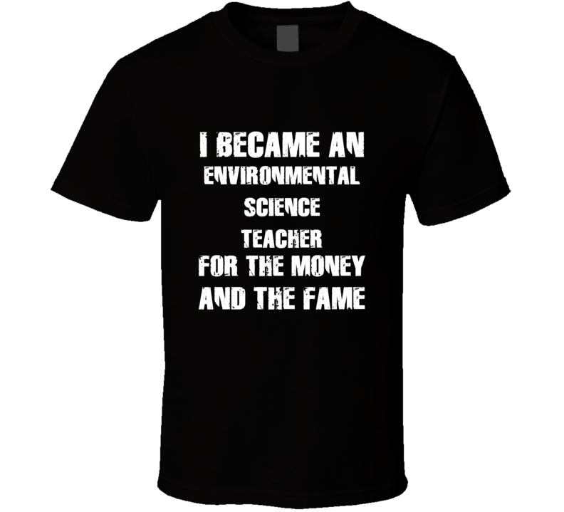 I Became An Environmental Science Teacher  For The Fame And The Money 