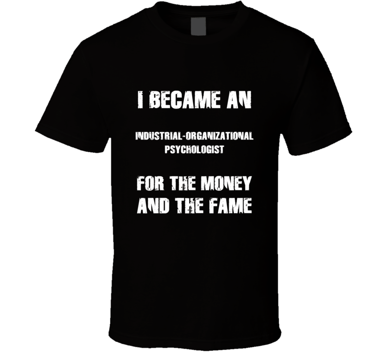 I Became An Industrial-Organizational Psychologist  For The Fame And T