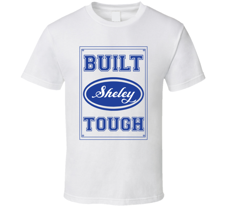 Built Sheley Tough Strong Car Lover Last Name Family Reunion T Shirt