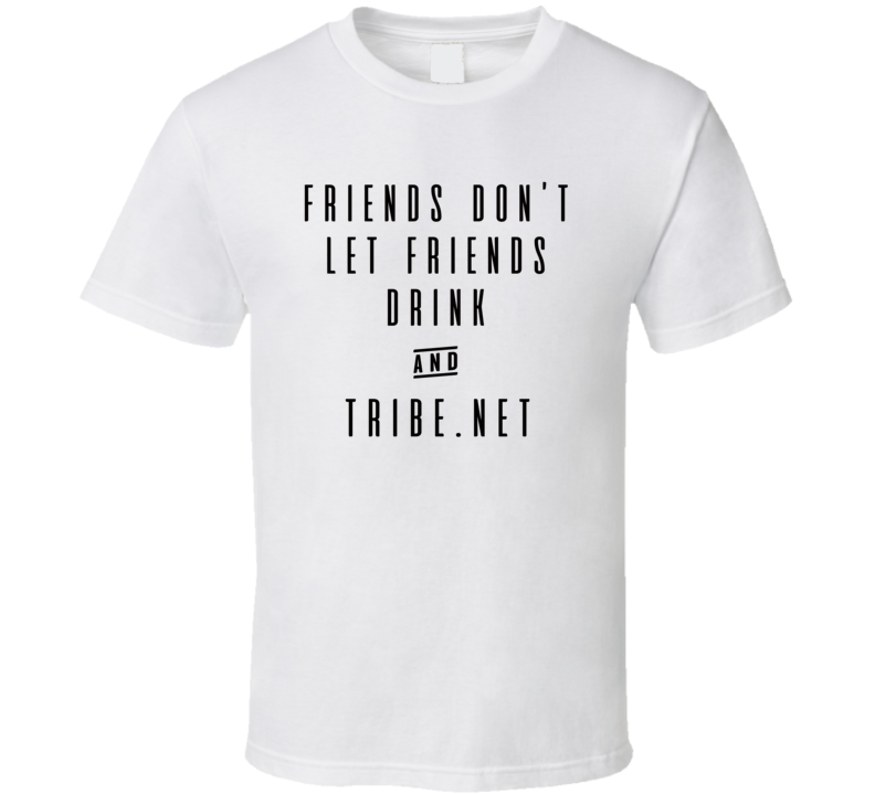 Friends Don&#039;t Let Friends Drink And TribeNet Funny T Shirt