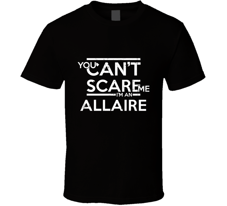 You Can't Scare Me I'm An Allaire Family Group T Shirt You Can't Scare Me I'm An Allaire Family Group T Shirt