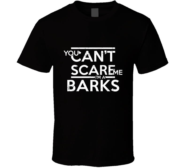 You Can't Scare Me I'm A Barks Family Group T Shirt You Can't Scare Me I'm A Barks Family Group T Shirt