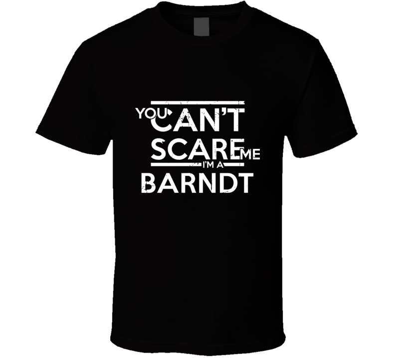 You Can't Scare Me I'm A Barndt Family Group T Shirt You Can't Scare Me I'm A Barndt Family Group T Shirt