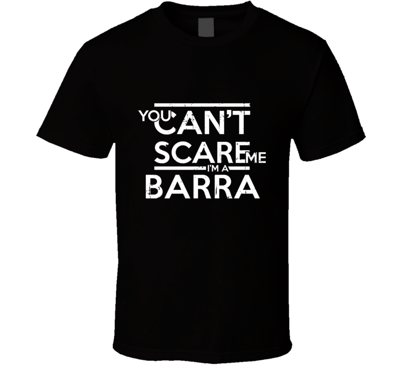 You Can&#039;t Scare Me I&#039;m A Barra Family Group T Shirt