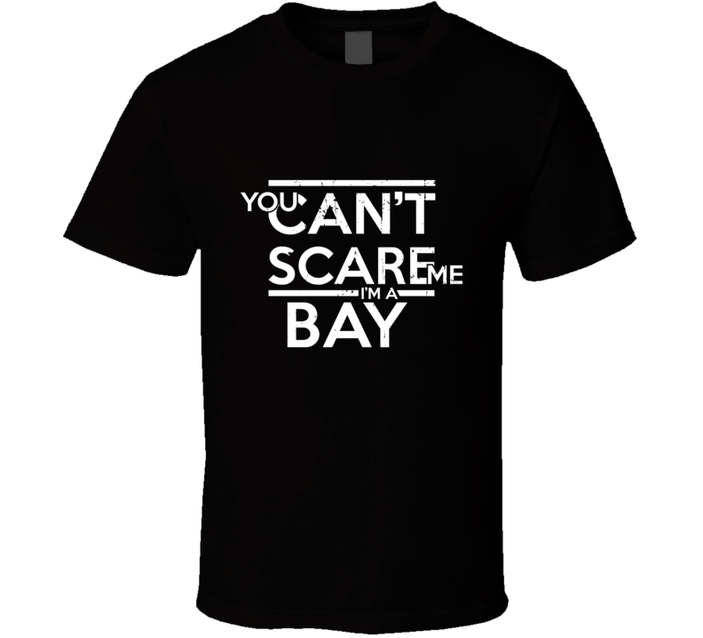 You Can&#039;t Scare Me I&#039;m A Bay Family Group T Shirt