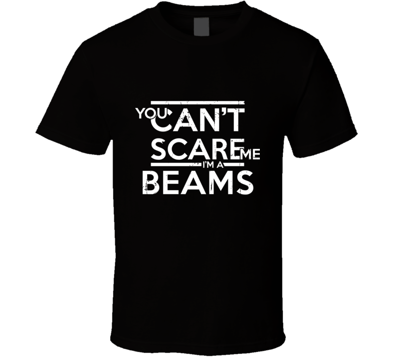 You Can't Scare Me I'm A Beams Family Group T Shirt You Can't Scare Me I'm A Beams Family Group T Shirt