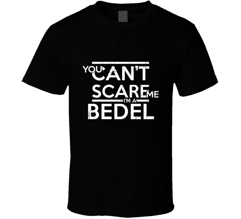 You Can&#039;t Scare Me I&#039;m A Bedel Family Group T Shirt