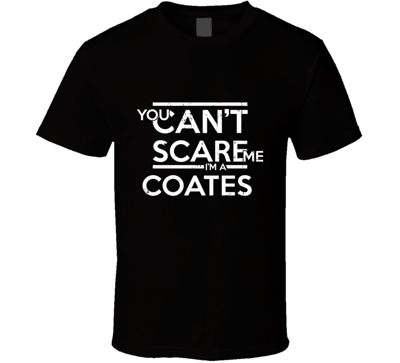 You Can't Scare Me I'm A Coates Family Group T Shirt You Can't Scare Me I'm A Coates Family Group T Shirt