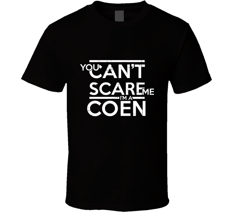 You Can't Scare Me I'm A Coen Family Group T Shirt You Can't Scare Me I'm A Coen Family Group T Shirt