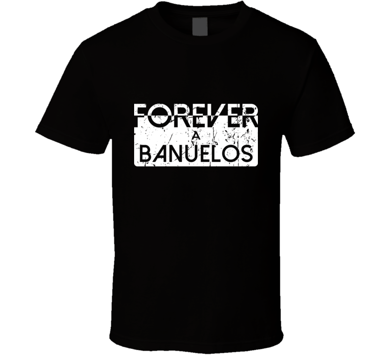 Forever A Banuelos Last Name Family Reunion Group T Shirt Forever A Banuelos Last Name Family Reunion Group T Shirt