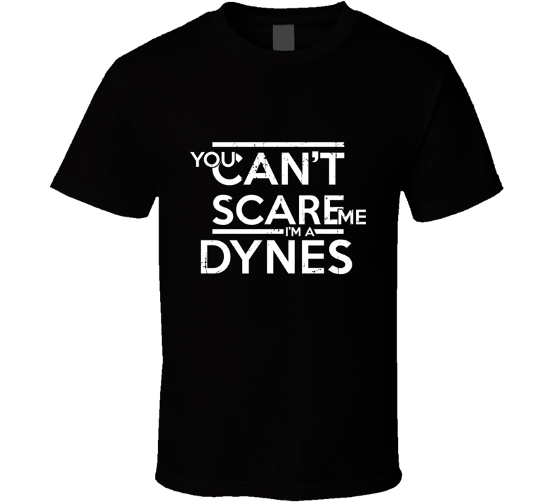 You Can&#039;t Scare Me I&#039;m A Dynes Family Group T Shirt
