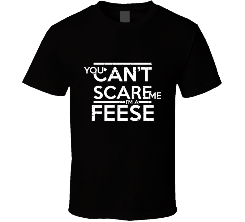 You Can't Scare Me I'm A Feese Family Group T Shirt You Can't Scare Me I'm A Feese Family Group T Shirt
