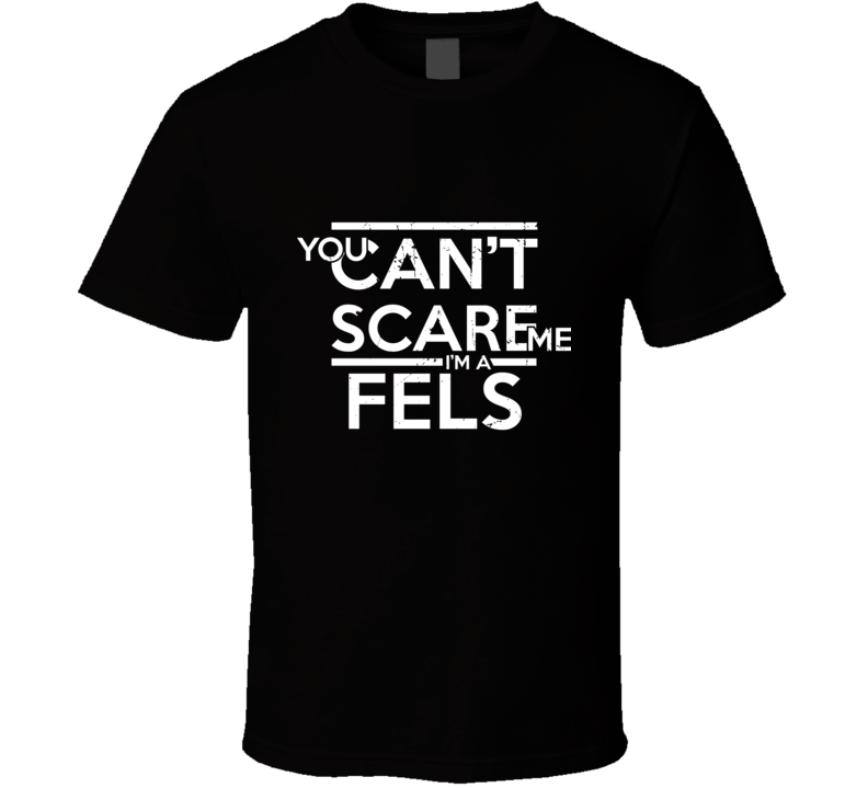 You Can&#039;t Scare Me I&#039;m A Fels Family Group T Shirt