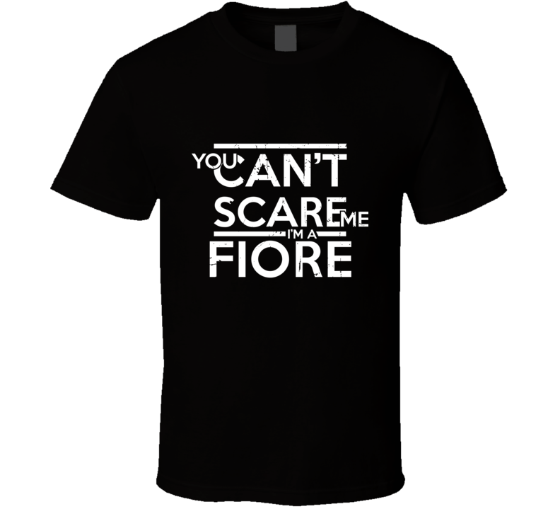 You Can&#039;t Scare Me I&#039;m A Fiore Family Group T Shirt