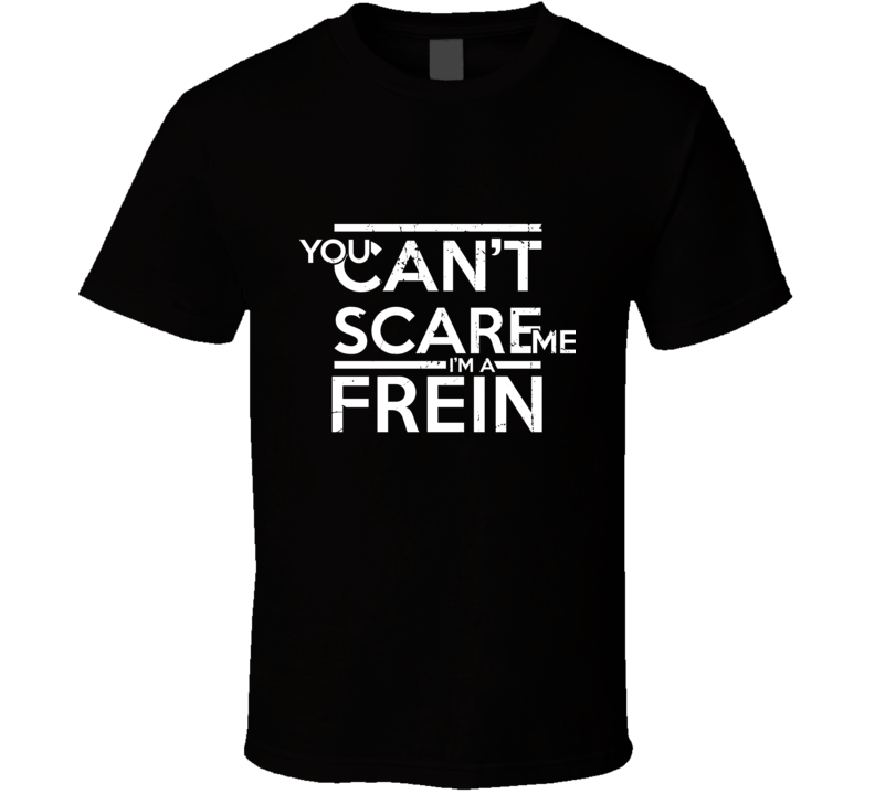 You Can't Scare Me I'm A Frein Family Group T Shirt You Can't Scare Me I'm A Frein Family Group T Shirt