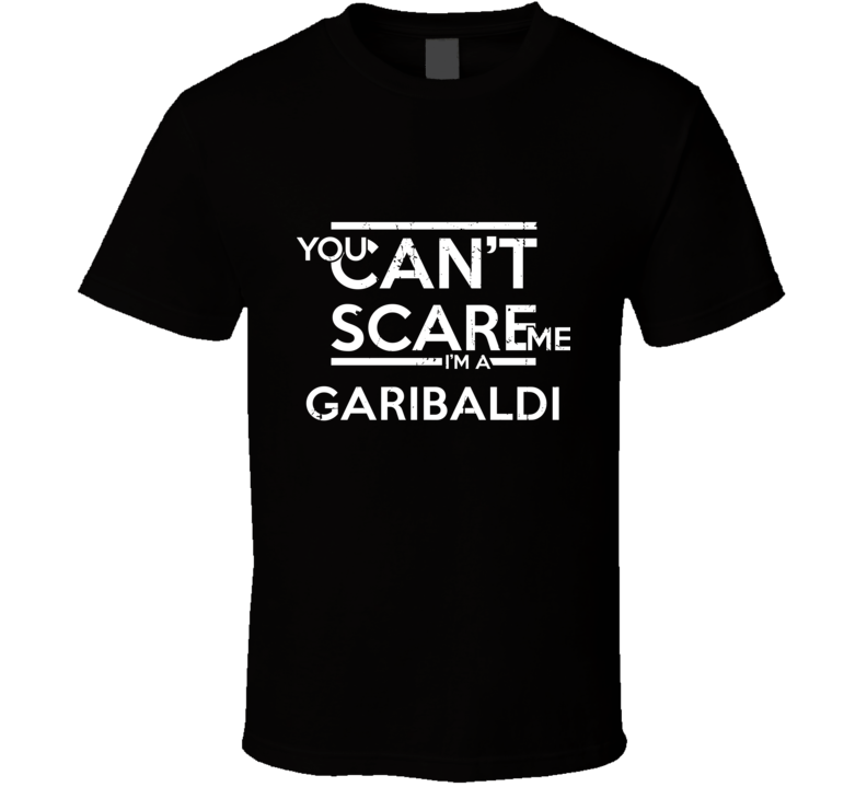 You Can't Scare Me I'm A Garibaldi Family Group T Shirt You Can't Scare Me I'm A Garibaldi Family Group T Shirt