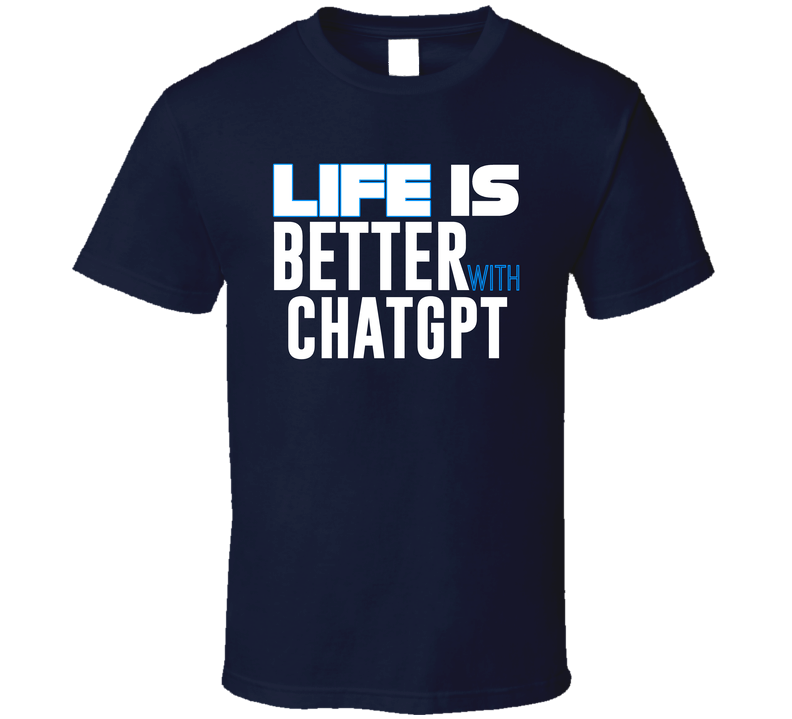 Life Is Better With Chatgpt Funny Pop Culture T Shirt Life Is Better With Chatgpt Funny Pop Culture T Shirt