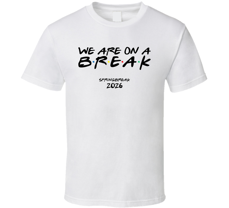 We Are On A Break Tee Funny Spring Break 2026 Group T Shirt We Are On A Break Tee Funny Spring Break 2026 Group T Shirt