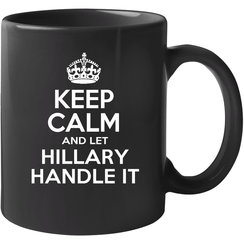 Keep Calm And Let Hillary Handle It Clinton American Political Campaig Keep Calm And Let Hillary Handle It Clinton American Political Campaig