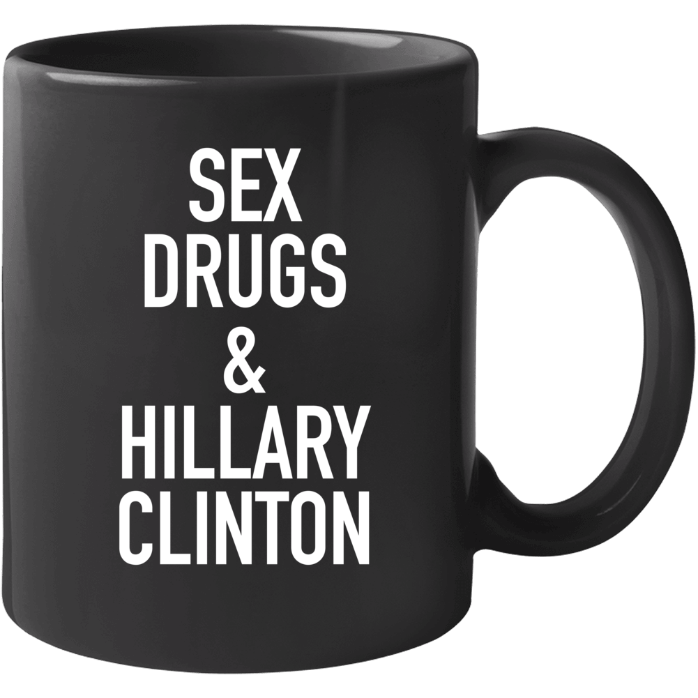 Sex Drugs And Hillary Clinton 2016 Political Campaign Mug Sex Drugs And Hillary Clinton 2016 Political Campaign Mug