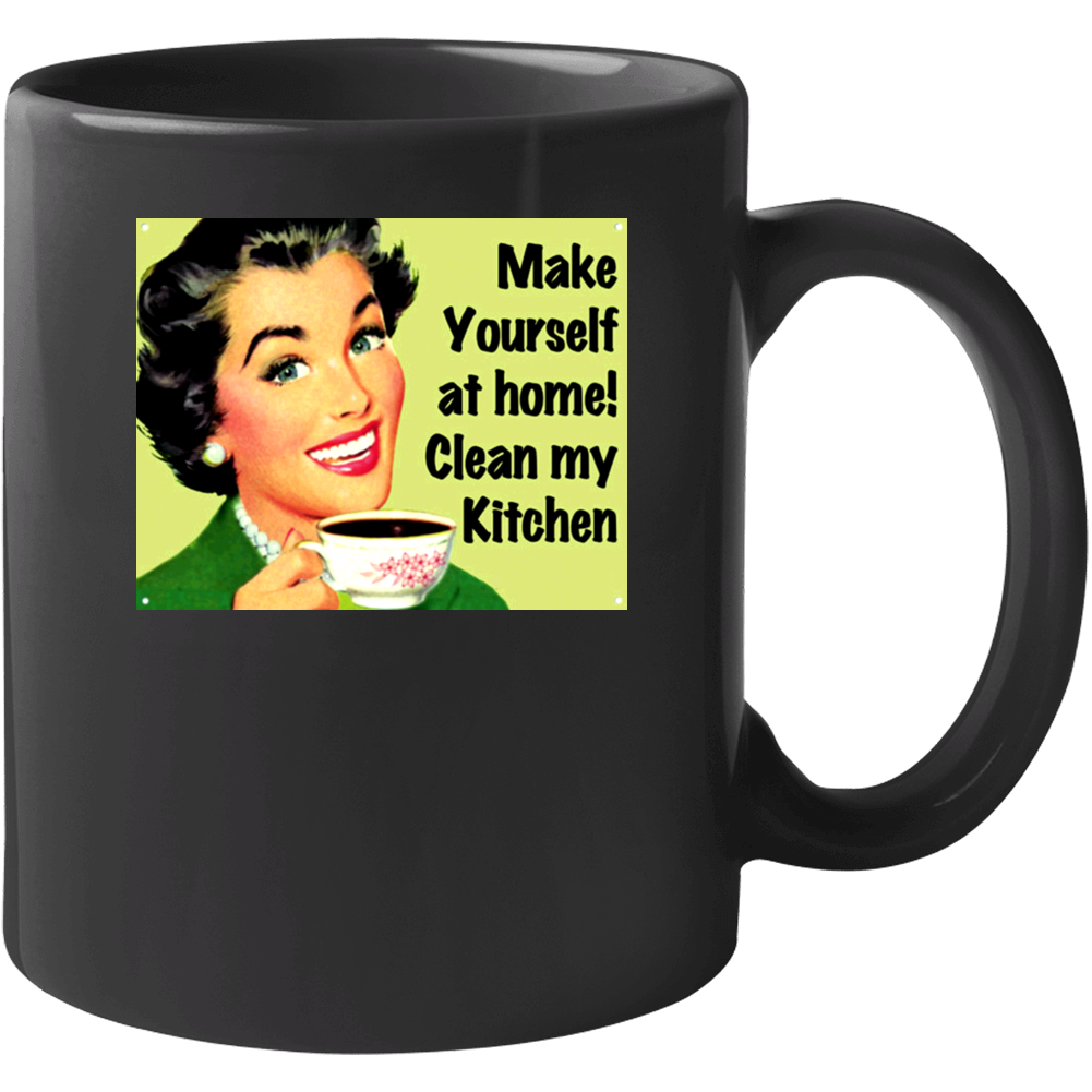 Make Yourself At Home Clean My Kitchen Funny Mug Make Yourself At Home Clean My Kitchen Funny Mug
