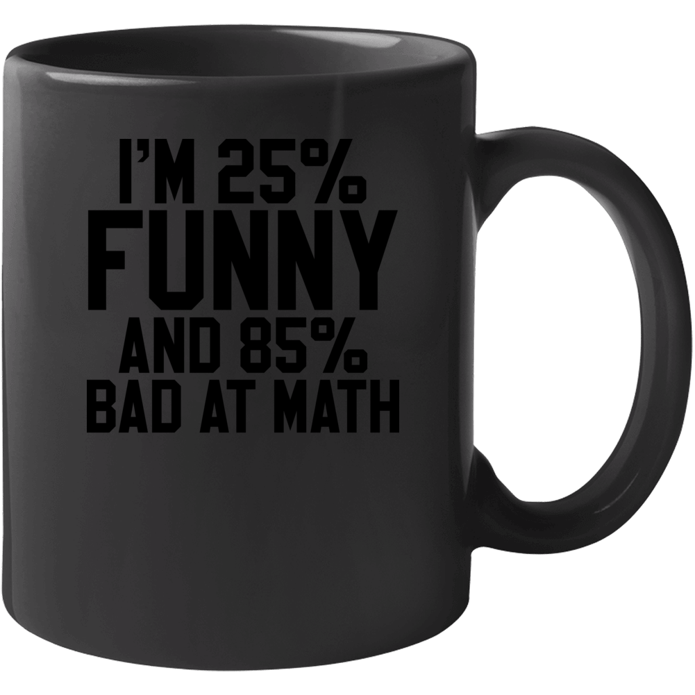 I'm 25% Funny And 85% Bad At Math Funny Geek Mug I'm 25% Funny And 85% Bad At Math Funny Geek Mug