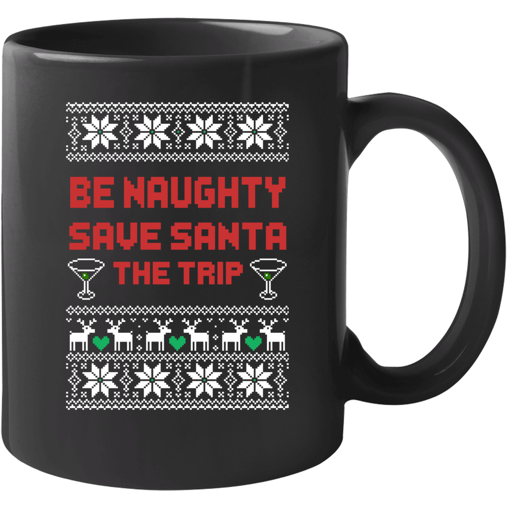 Be Naughty Save Santa The Trip Funny Ugly Christmas Sweater Quote Mug Be Naughty Save Santa The Trip Funny Ugly Christmas Sweater Quote Mug