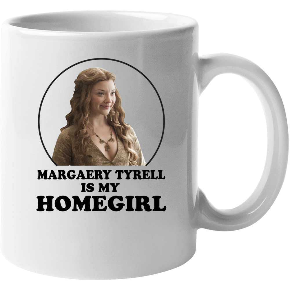 Game Of Thrones Margaery Tyrell Is My Homegirl Funny Parody Fan Mug Game Of Thrones Margaery Tyrell Is My Homegirl Funny Parody Fan Mug