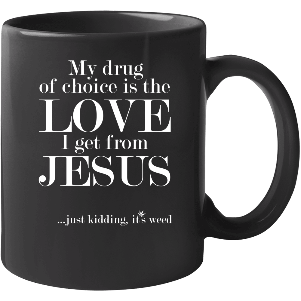 My Drug Of Choice Is Jesus Just Kidding Its Weed Funny Stoner 420 Friendly Cannabis Mug