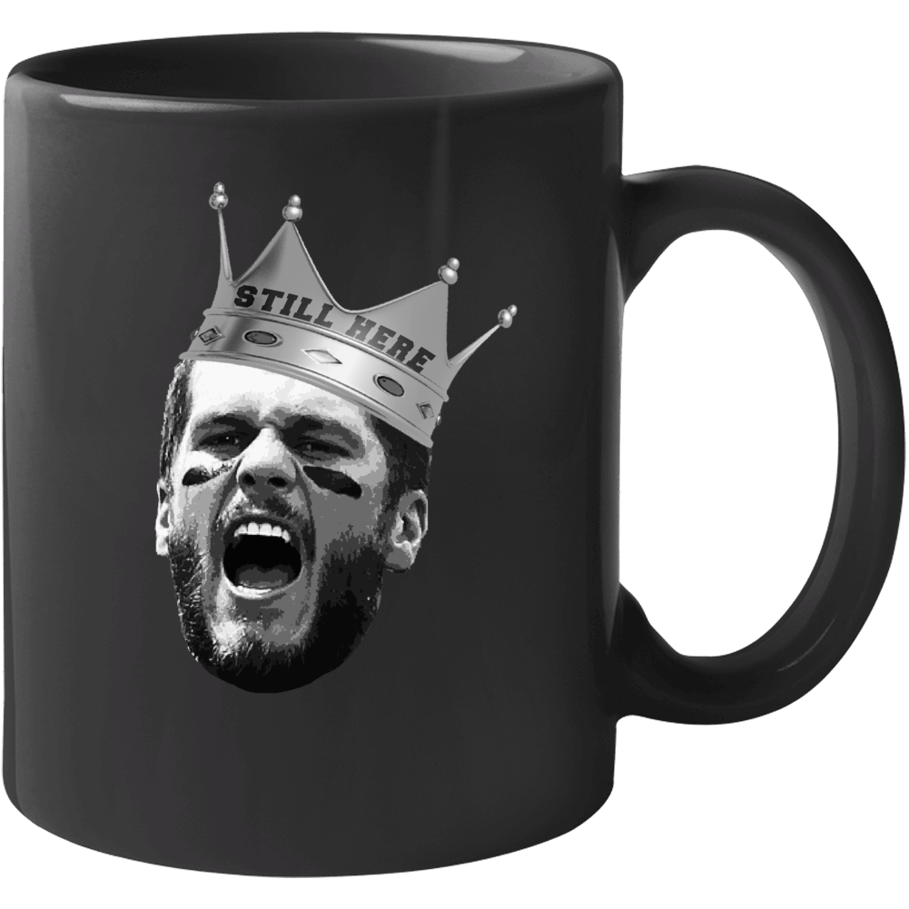 Tom Brady Still Here King Of Football Crown Mug Tom Brady Still Here King Of Football Crown Mug