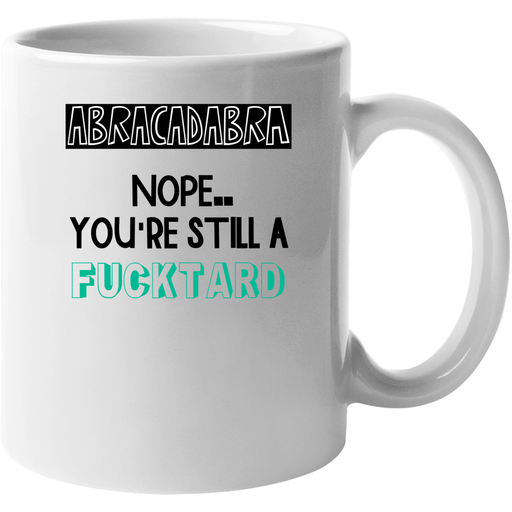 Abracadabra Nope Still A Fucktard Funny Offensive Mug