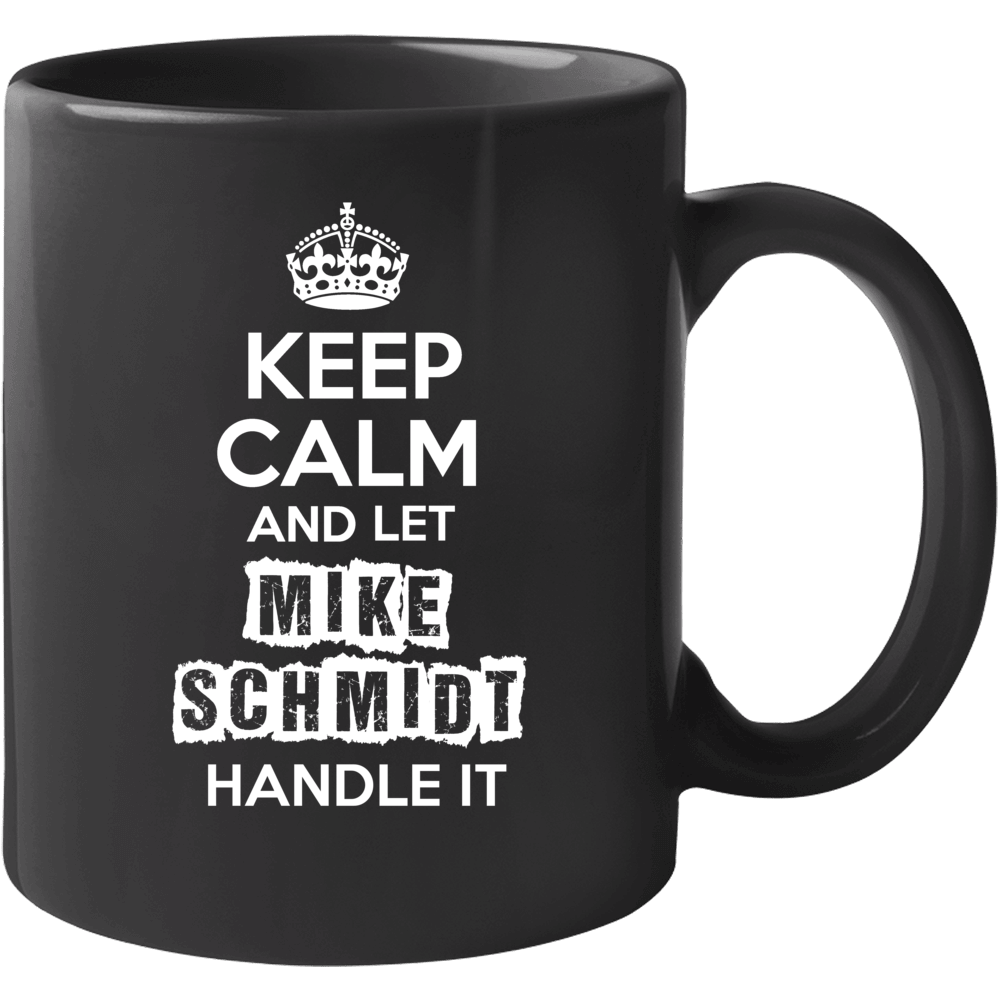 Keep Calm And Let Mike Schmidt  Handle It Mug