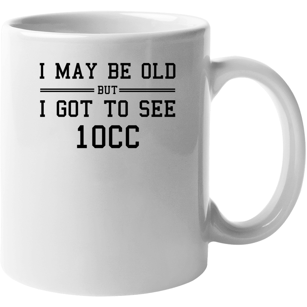 I May Be Old But I Got To See 10cc Mug
